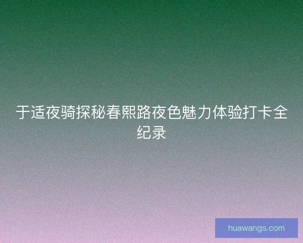 于适夜骑探秘春熙路夜色魅力体验打卡全纪录